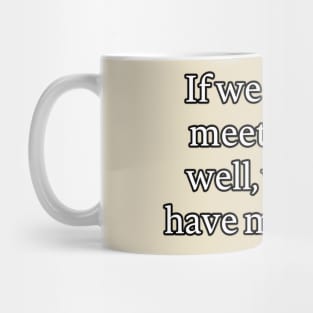 If we should meet again... Mug